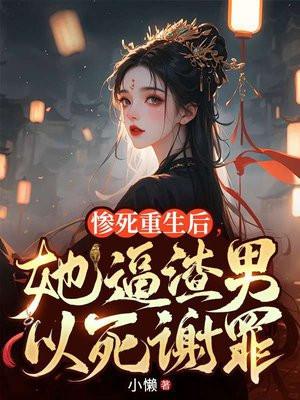 惨死重生后，她逼渣男以死谢罪！