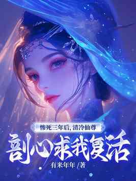 惨死三年后，清冷仙尊剖心求我复活