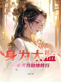身为太监,娘娘要我助她修行