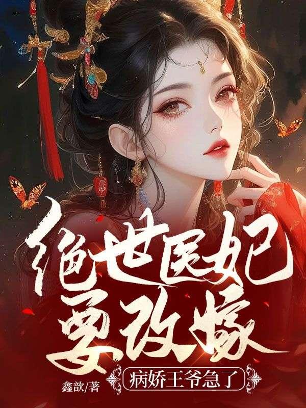 绝世医妃要改嫁,病娇王爷急了