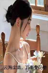 云海尘清，万事空花堕裴玄赵云晚楚央央完本+裴玄赵云晚楚央央一口气阅读