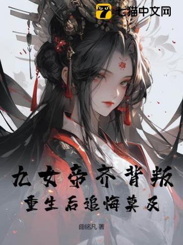 九女帝齐背叛,重生后追悔莫及