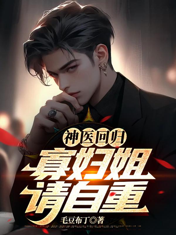 神医回归:寡妇姐,请自重