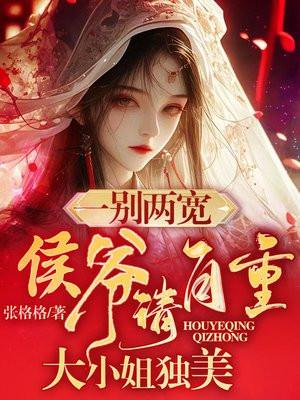一别两宽,侯爷请自重,大小姐独美