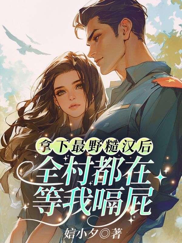拿下最野糙汉后,全村都在等我嗝屁