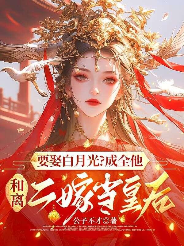 要娶白月光?成全他,和离二嫁当皇后