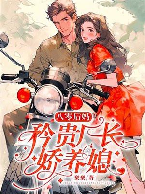 八零后妈:矜贵厂长娇养媳