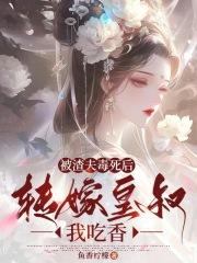 被渣夫毒死后,转嫁皇叔我吃香