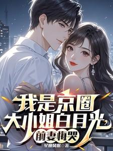 我是京圈大小姐白月光,前妻悔哭