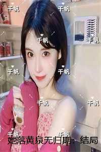 她落黄泉无归期：结局+番外推荐必读