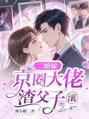 二婚嫁京圈大佬，渣父子，滚！