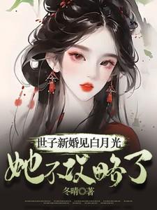 世子新婚见白月光，她不攻略了！